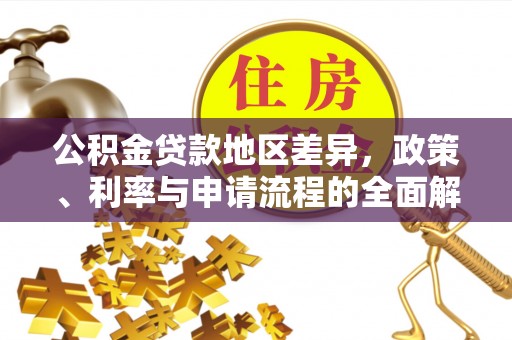 龙圩公积金贷款地区差异，政策、利率与申请流程的全面解析