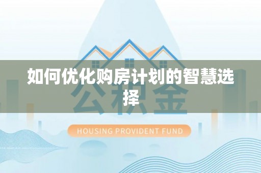 龙圩如何优化购房计划的智慧选择