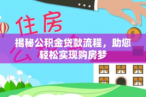 龙圩揭秘公积金贷款流程，助您轻松实现购房梦