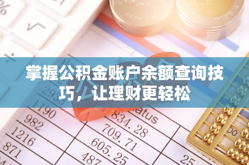 龙圩掌握公积金账户余额查询技巧，让理财更轻松