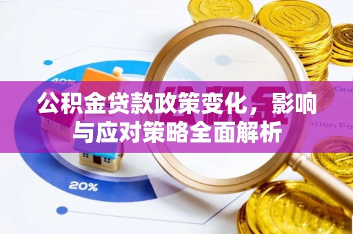 龙圩公积金贷款政策变化，影响与应对策略全面解析