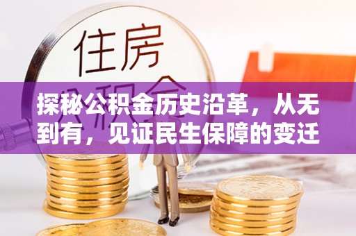 龙圩探秘公积金历史沿革，从无到有，见证民生保障的变迁