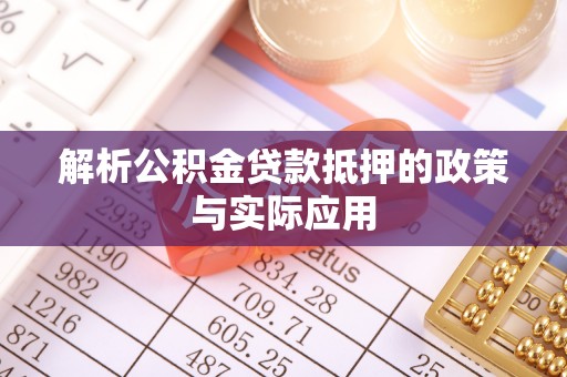 龙圩解析公积金贷款抵押的政策与实际应用