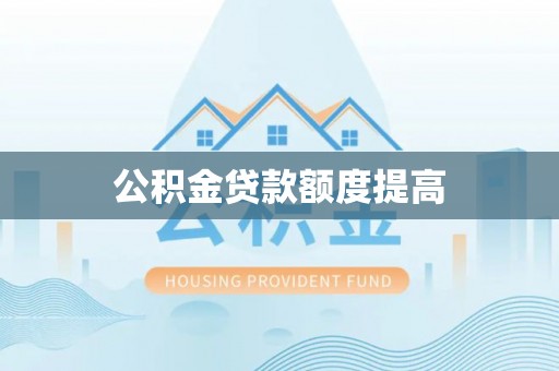 龙圩公积金贷款额度提高