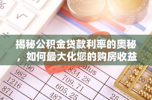 龙圩揭秘公积金贷款利率的奥秘，如何最大化您的购房收益