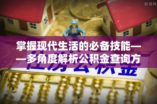 龙圩掌握现代生活的必备技能——多角度解析公积金查询方式