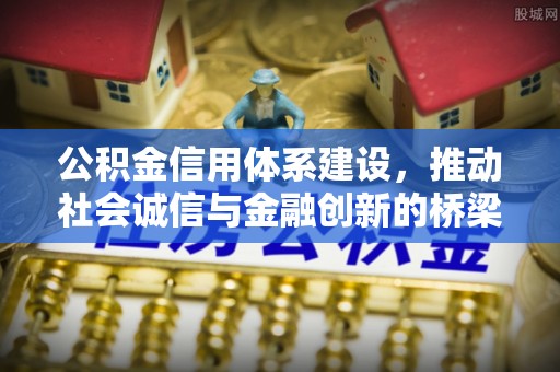 龙圩公积金信用体系建设，推动社会诚信与金融创新的桥梁