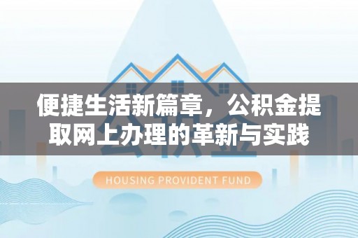 龙圩便捷生活新篇章，公积金提取网上办理的革新与实践