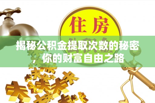 龙圩揭秘公积金提取次数的秘密，你的财富自由之路