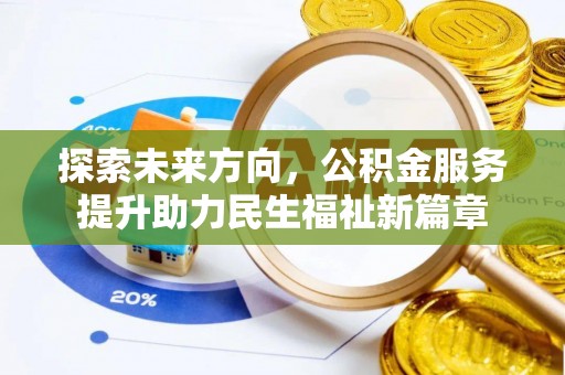 龙圩探索未来方向，公积金服务提升助力民生福祉新篇章