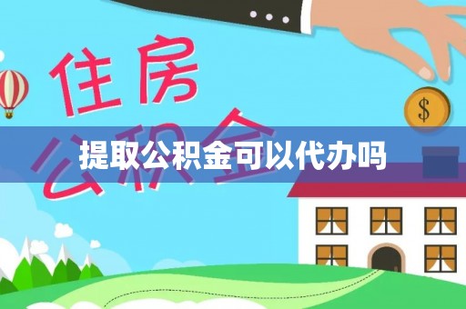 龙圩提取公积金可以代办吗