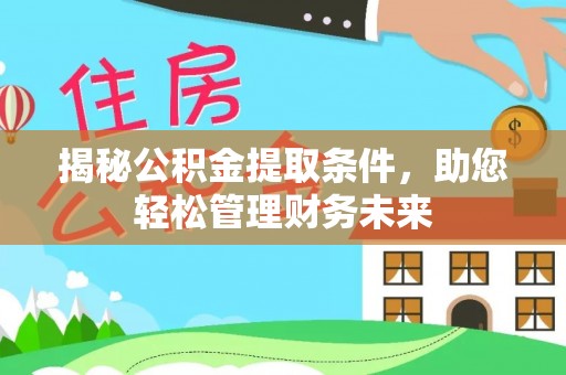龙圩揭秘公积金提取条件，助您轻松管理财务未来