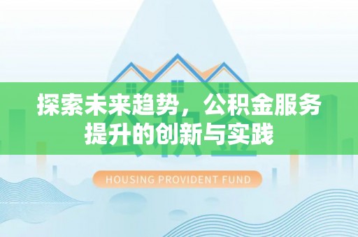 龙圩探索未来趋势，公积金服务提升的创新与实践