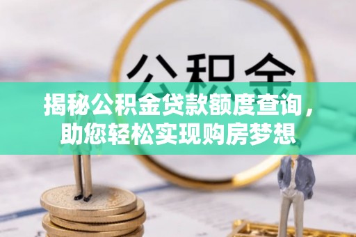 龙圩揭秘公积金贷款额度查询，助您轻松实现购房梦想
