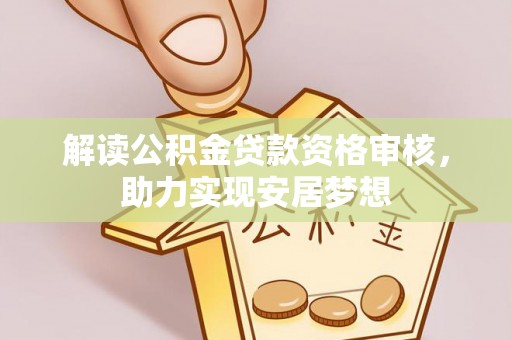 龙圩解读公积金贷款资格审核，助力实现安居梦想