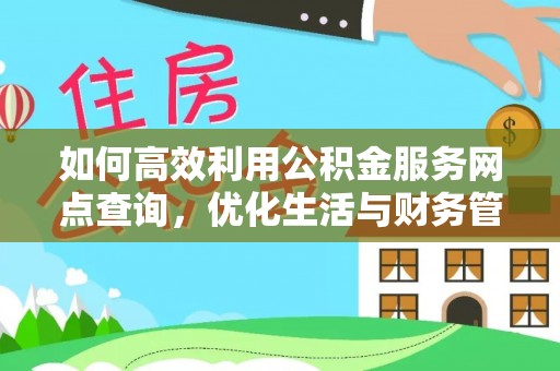 龙圩如何高效利用公积金服务网点查询，优化生活与财务管理