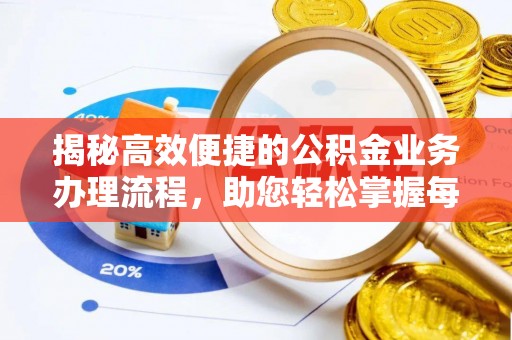 龙圩揭秘高效便捷的公积金业务办理流程，助您轻松掌握每一步