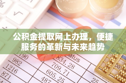 龙圩公积金提取网上办理，便捷服务的革新与未来趋势