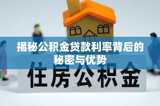 龙圩揭秘公积金贷款利率背后的秘密与优势