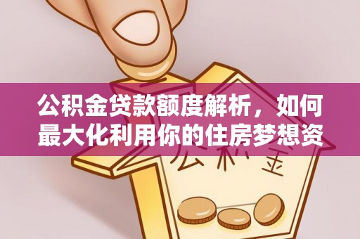 龙圩公积金贷款额度解析，如何最大化利用你的住房梦想资金