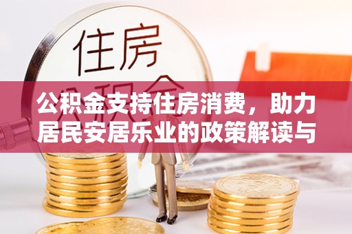 龙圩公积金支持住房消费，助力居民安居乐业的政策解读与展望