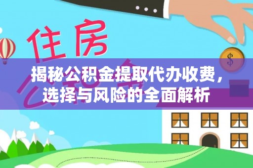 龙圩揭秘公积金提取代办收费，选择与风险的全面解析