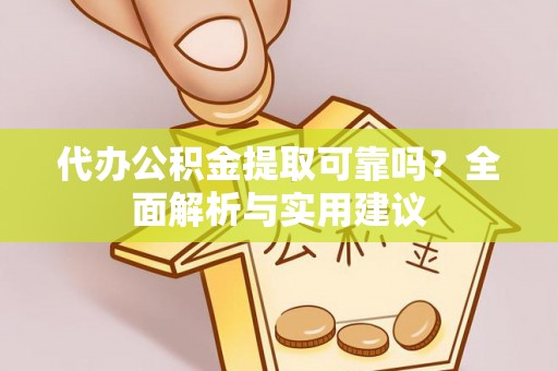 龙圩代办公积金提取可靠吗？全面解析与实用建议