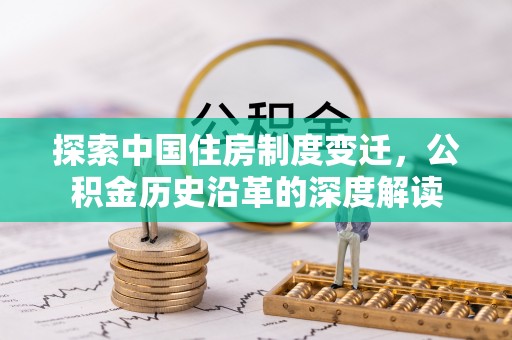 龙圩探索中国住房制度变迁，公积金历史沿革的深度解读