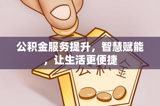 龙圩公积金服务提升，智慧赋能，让生活更便捷