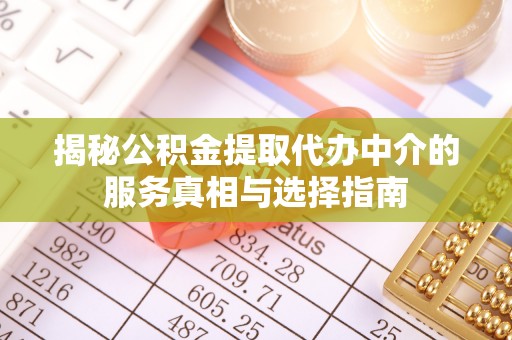 龙圩揭秘公积金提取代办中介的服务真相与选择指南