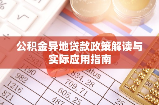 龙圩公积金异地贷款政策解读与实际应用指南