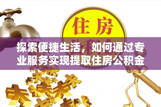 龙圩探索便捷生活，如何通过专业服务实现提取住房公积金代办