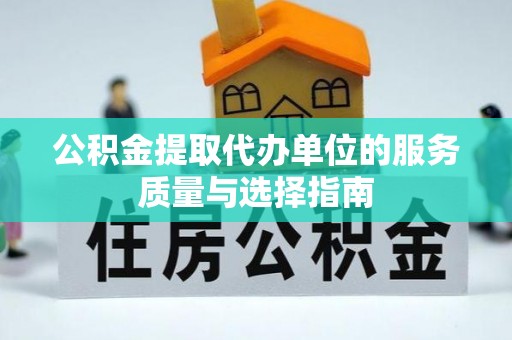 龙圩公积金提取代办单位的服务质量与选择指南