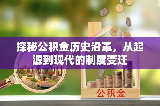 龙圩探秘公积金历史沿革，从起源到现代的制度变迁