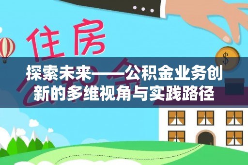 龙圩探索未来——公积金业务创新的多维视角与实践路径