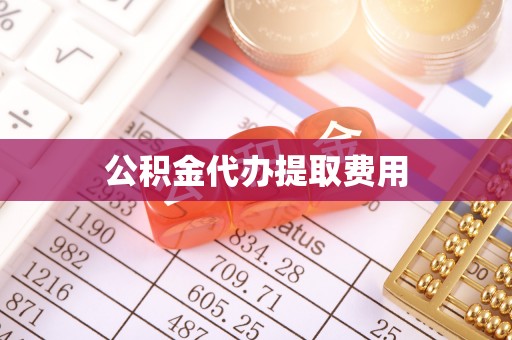 龙圩公积金代办提取费用