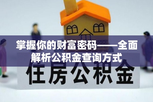 龙圩掌握你的财富密码——全面解析公积金查询方式