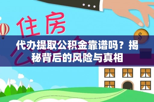 龙圩代办提取公积金靠谱吗？揭秘背后的风险与真相