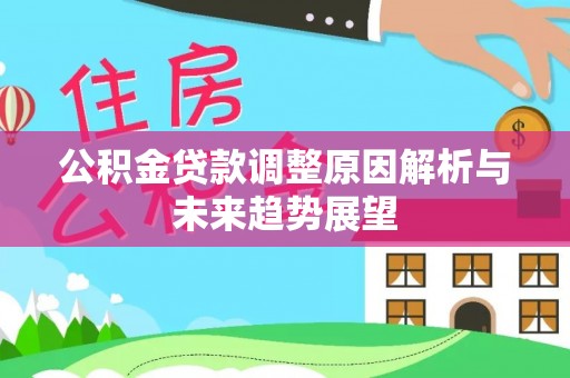 龙圩公积金贷款调整原因解析与未来趋势展望