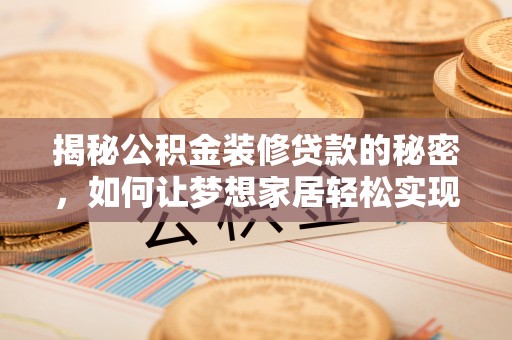 龙圩揭秘公积金装修贷款的秘密，如何让梦想家居轻松实现？