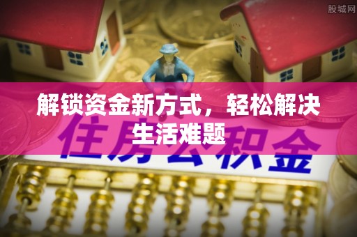 龙圩解锁资金新方式，轻松解决生活难题
