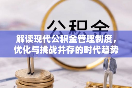 龙圩解读现代公积金管理制度，优化与挑战并存的时代趋势