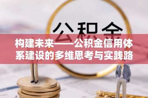 龙圩构建未来——公积金信用体系建设的多维思考与实践路径