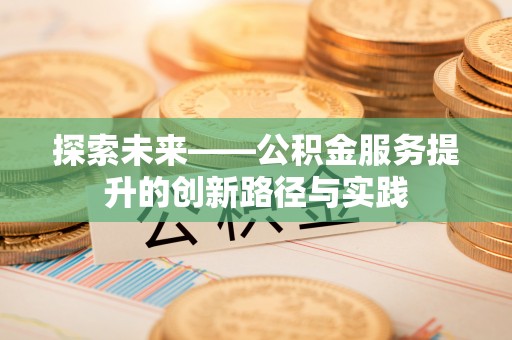 龙圩探索未来——公积金服务提升的创新路径与实践