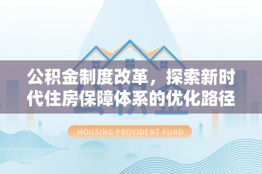 龙圩公积金制度改革，探索新时代住房保障体系的优化路径