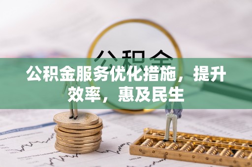 龙圩公积金服务优化措施，提升效率，惠及民生