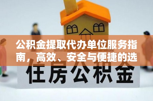 龙圩公积金提取代办单位服务指南，高效、安全与便捷的选择