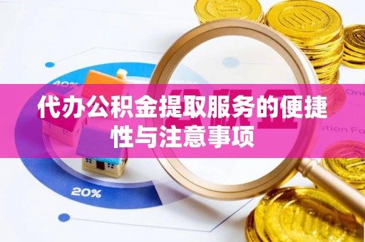龙圩代办公积金提取服务的便捷性与注意事项