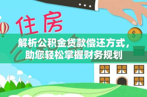 龙圩解析公积金贷款偿还方式，助您轻松掌握财务规划