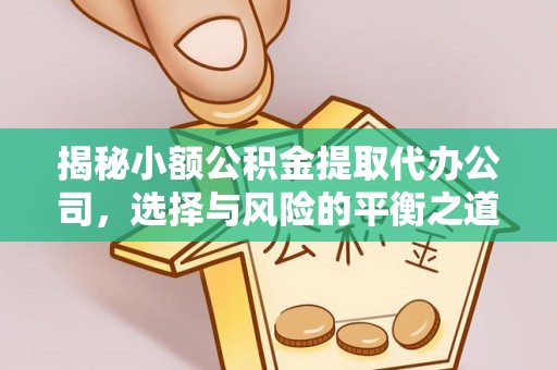 龙圩揭秘小额公积金提取代办公司，选择与风险的平衡之道